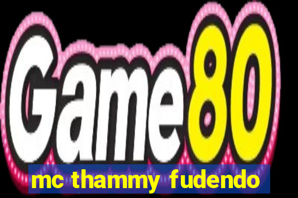 mc thammy fudendo